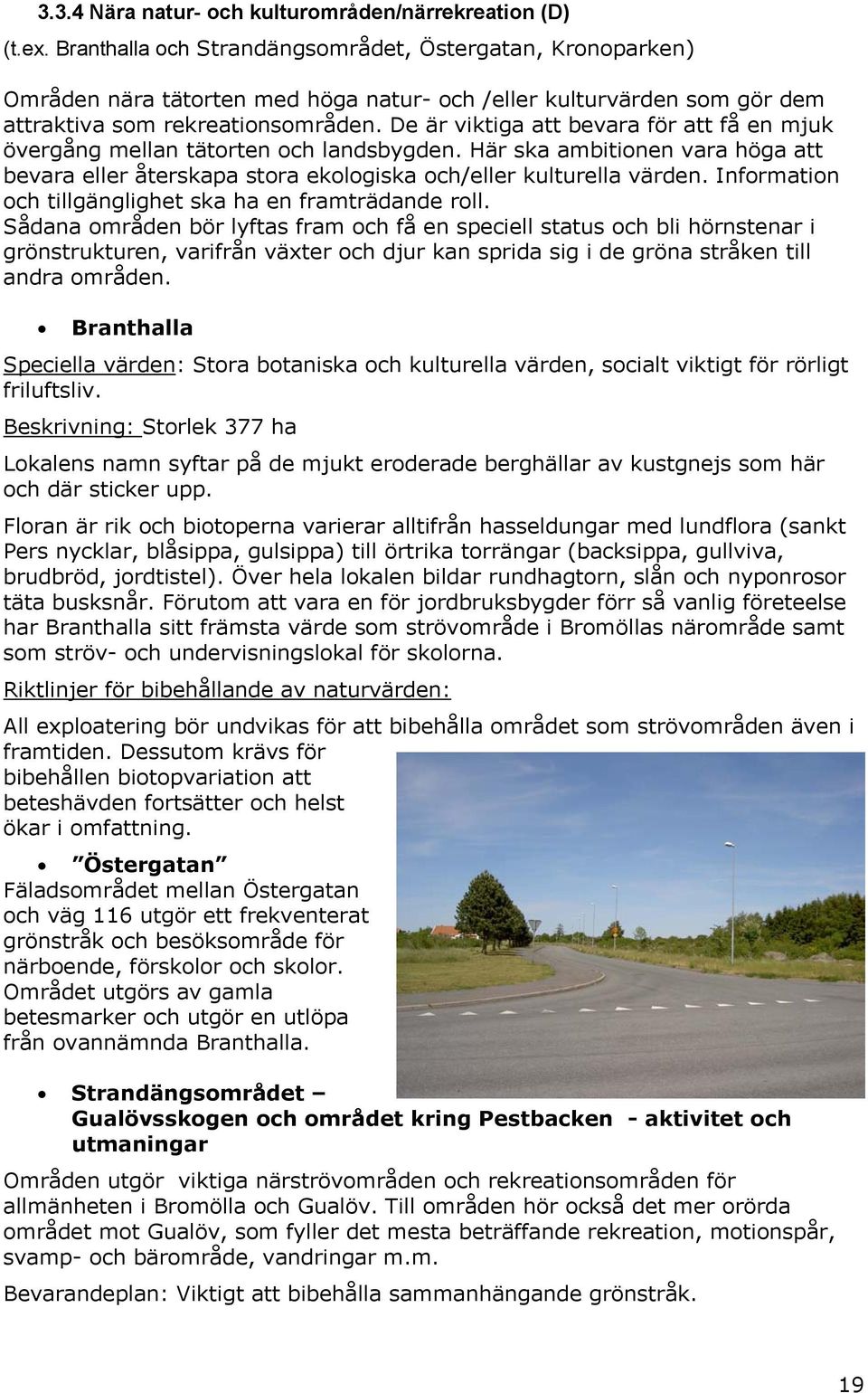 De är viktiga att bevara för att få e mjuk övergåg mella tätorte och ladsbygde. Här ska ambitioe vara höga att bevara eller återskapa stora ekologiska och/eller kulturella värde.