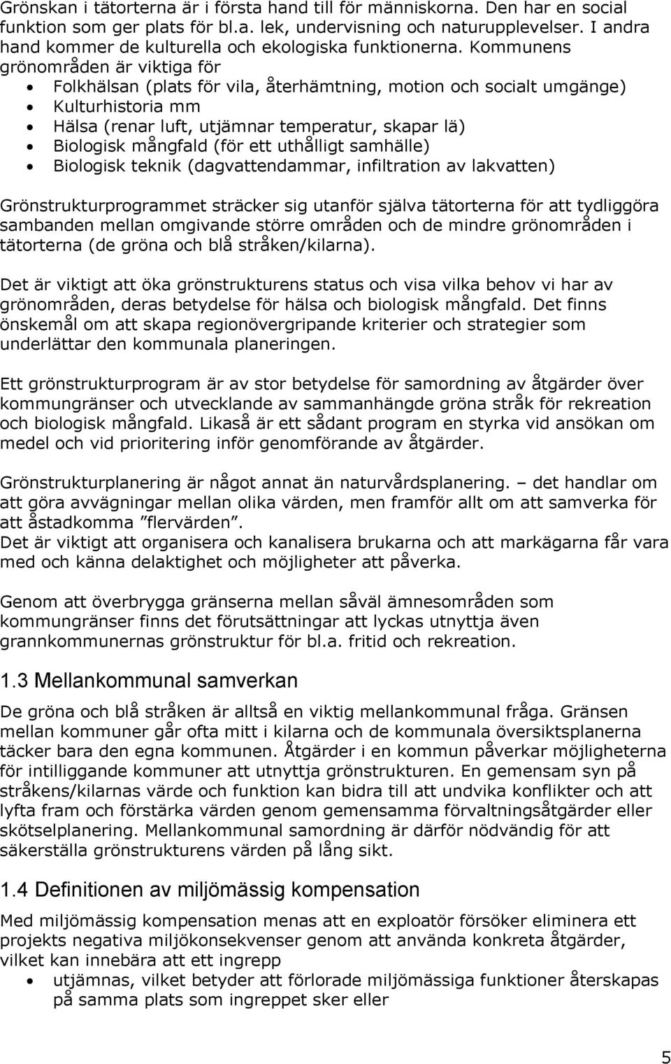uthålligt samhälle) Biologisk tekik (dagvattedammar, ifiltratio av lakvatte) Gröstrukturprogrammet sträcker sig utaför själva tätortera för att tydliggöra sambade mella omgivade större område och de