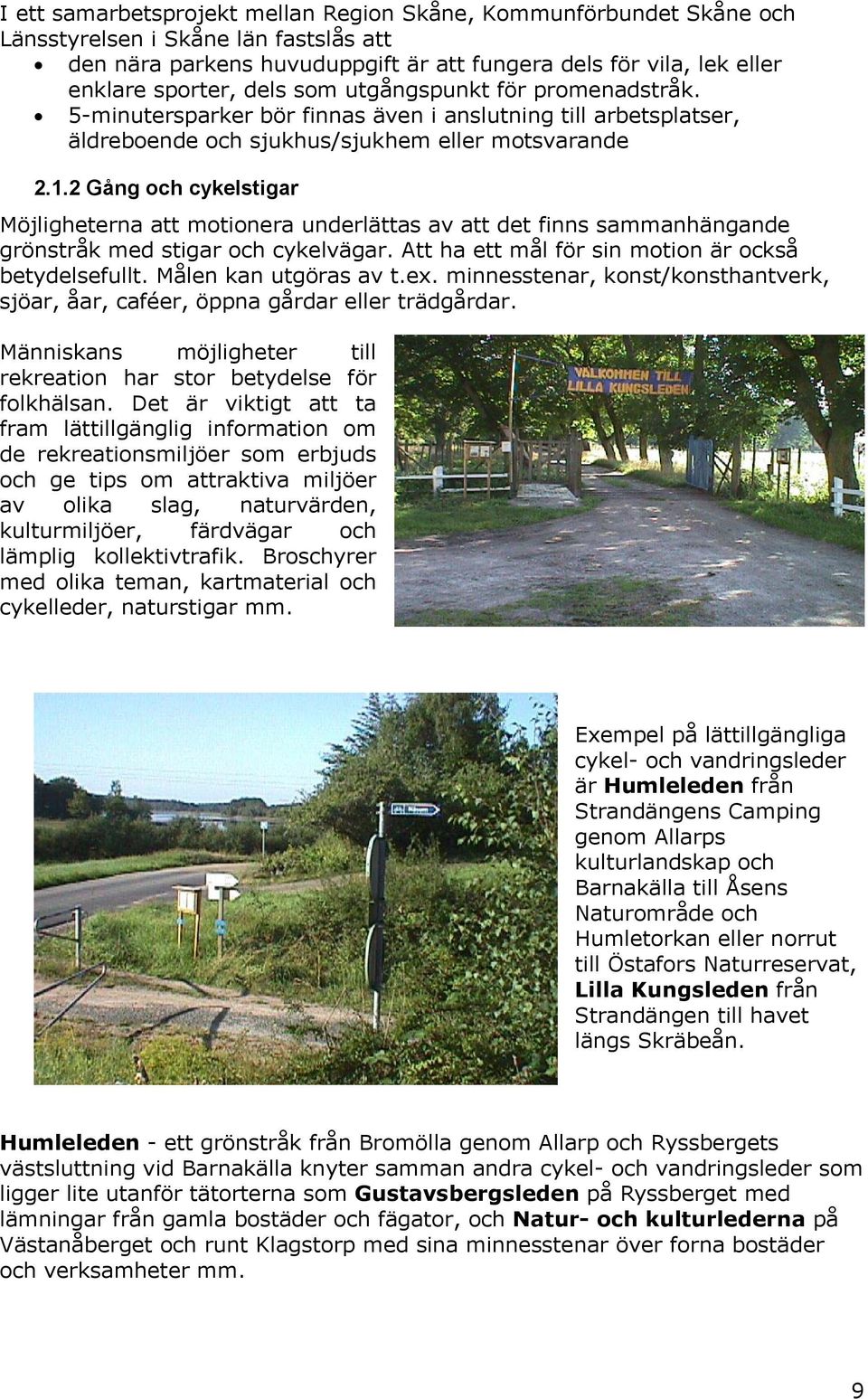 2 Gåg och cykelstigar Möjlighetera att motioera uderlättas av att det fis sammahägade gröstråk med stigar och cykelar. Att ha ett mål för si motio är också betydelsefullt. Måle ka utgöras av t.ex.