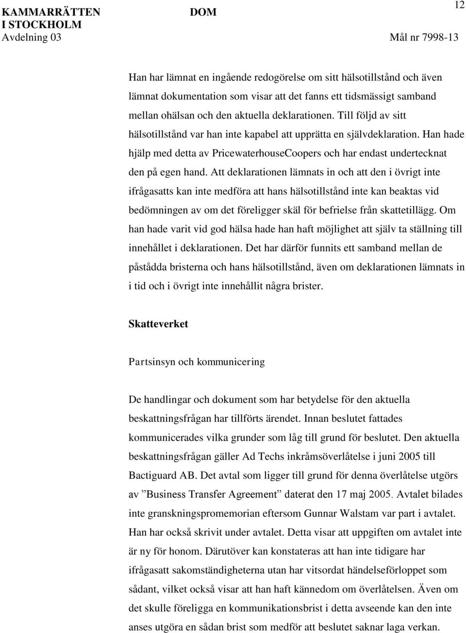 Att deklarationen lämnats in och att den i övrigt inte ifrågasatts kan inte medföra att hans hälsotillstånd inte kan beaktas vid bedömningen av om det föreligger skäl för befrielse från skattetillägg.