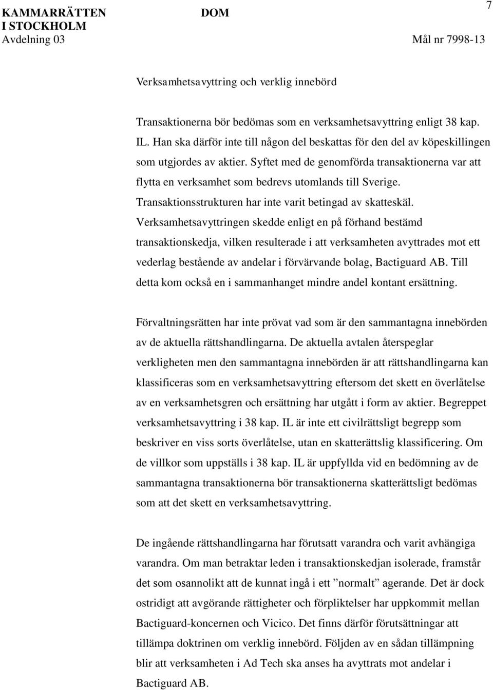 Syftet med de genomförda transaktionerna var att flytta en verksamhet som bedrevs utomlands till Sverige. Transaktionsstrukturen har inte varit betingad av skatteskäl.