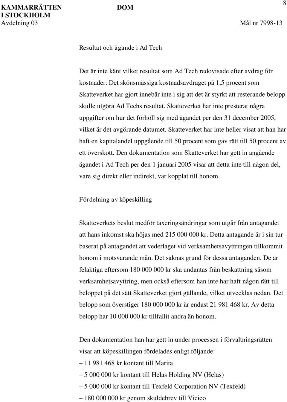 Skatteverket har inte presterat några uppgifter om hur det förhöll sig med ägandet per den 31 december 2005, vilket är det avgörande datumet.