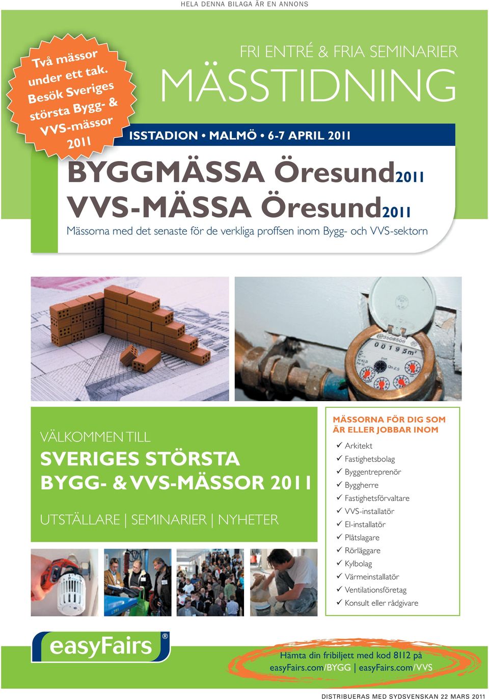 för de verkliga proffsen inom Bygg- och vvs-sektorn välkommen TILL SVeRIGeS STÖRSTA BYGG- & VVS-MÄSSOR 2011 UTsTÄLLarE seminarier NyhETEr MÄSSORNA för DIG SOM ÄR eller jobbar INOM