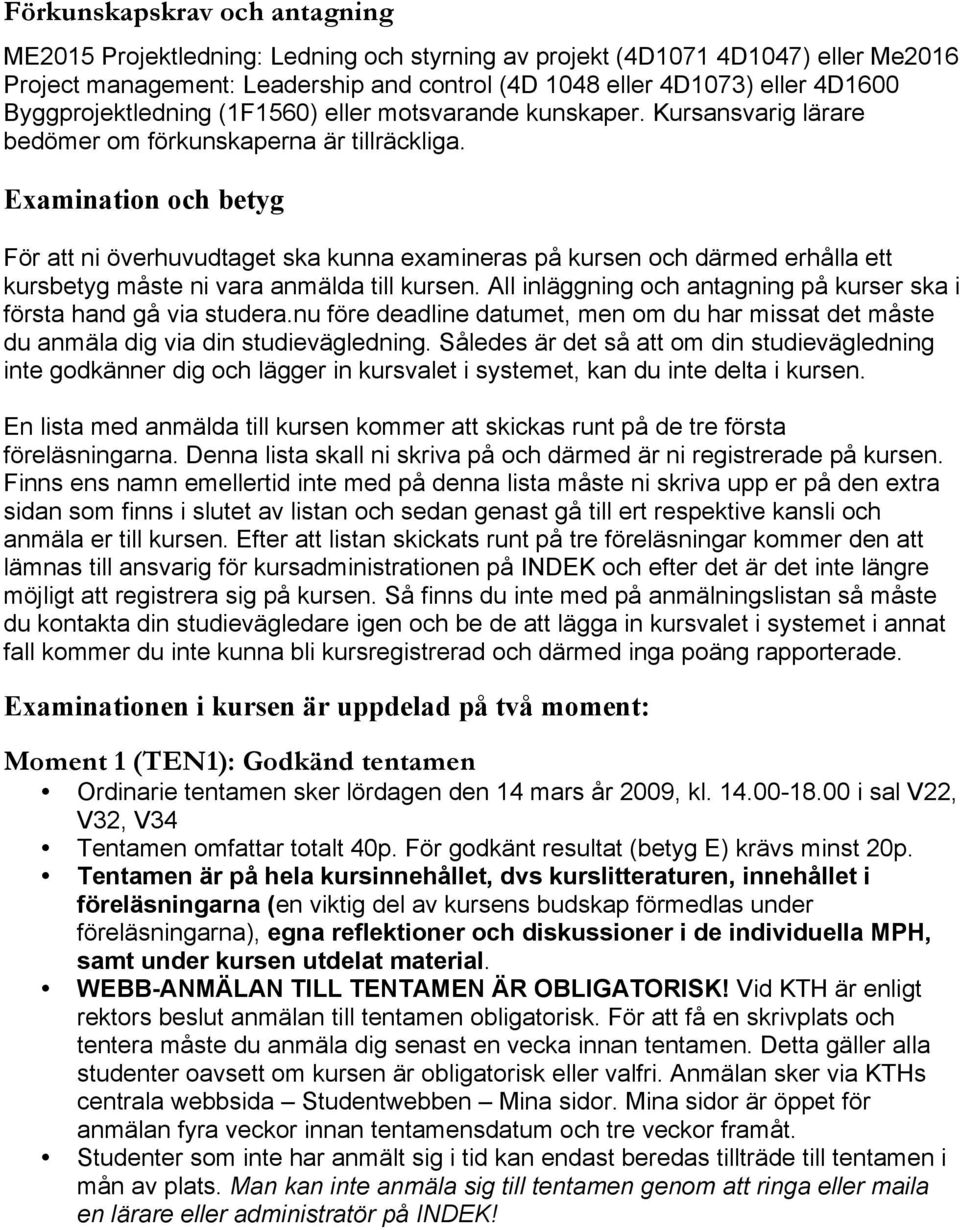 Examination och betyg För att ni överhuvudtaget ska kunna examineras på kursen och därmed erhålla ett kursbetyg måste ni vara anmälda till kursen.