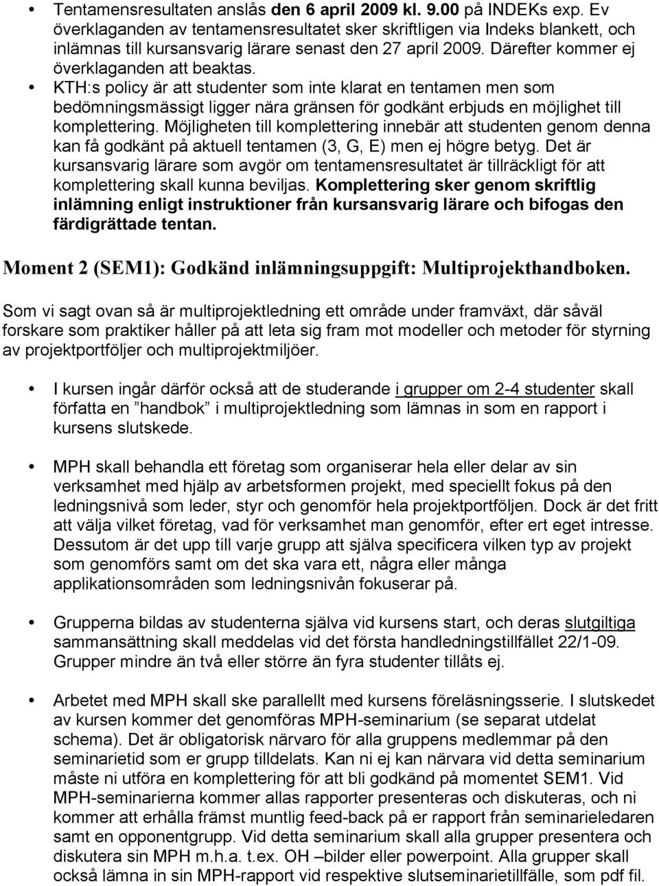 KTH:s policy är att studenter som inte klarat en tentamen men som bedömningsmässigt ligger nära gränsen för godkänt erbjuds en möjlighet till komplettering.