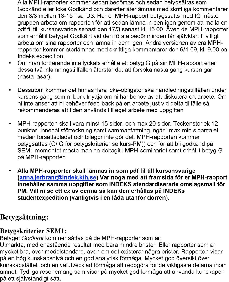 Även de MPH-rapporter som erhållit betyget Godkänt vid den första bedömningen får självklart frivilligt arbeta om sina rapporter och lämna in dem igen.