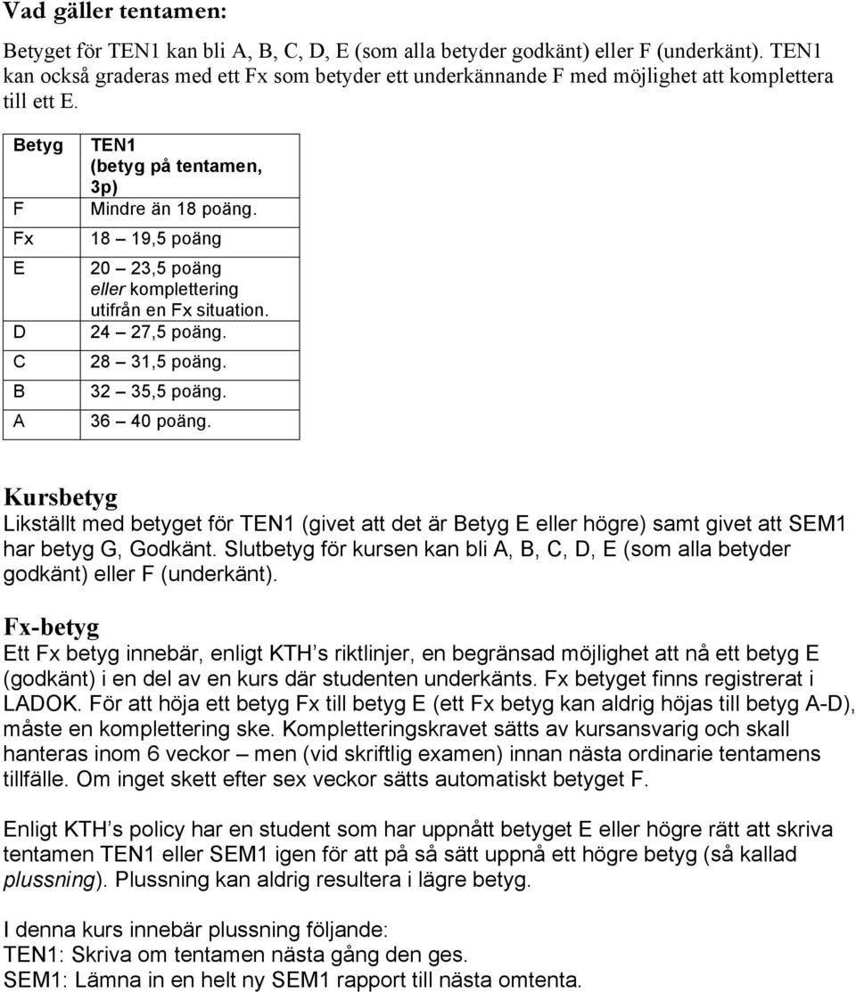 18 19,5 poäng 20 23,5 poäng eller komplettering utifrån en Fx situation. 24 27,5 poäng. 28 31,5 poäng. 32 35,5 poäng. 36 40 poäng.