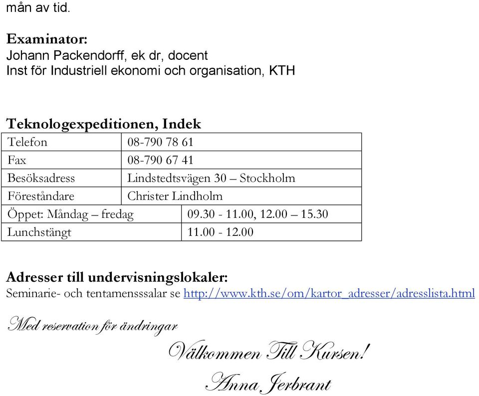 Telefon 08-790 78 61 Fax 08-790 67 41 Besöksadress Lindstedtsvägen 30 Stockholm Föreståndare Christer Lindholm Öppet: Måndag