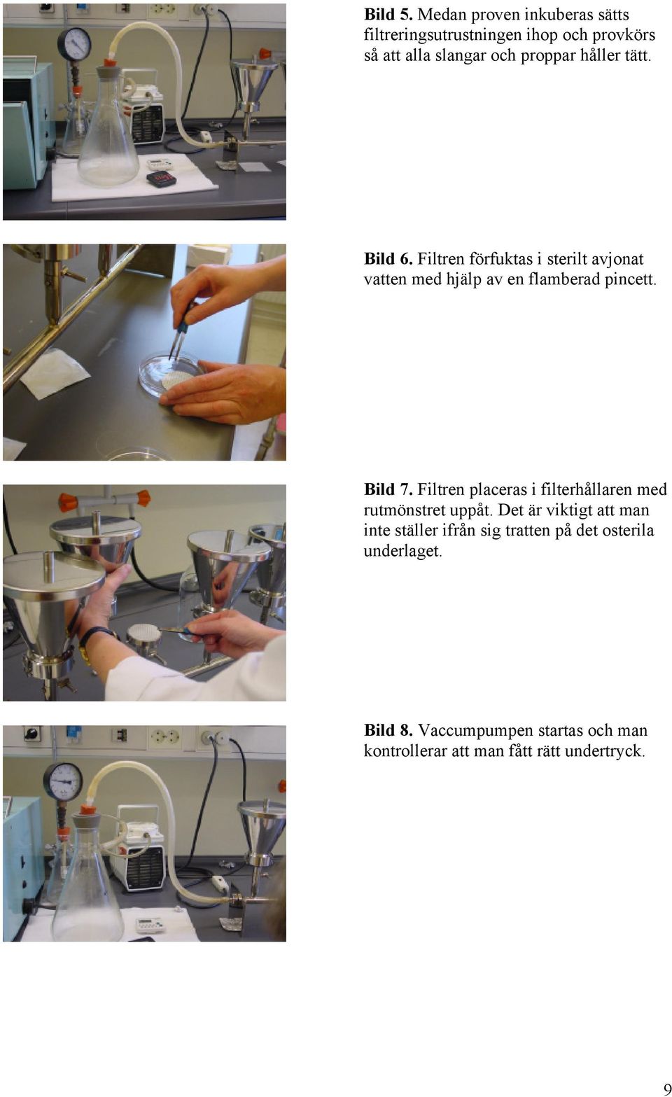tätt. Bild 6. Filtren förfuktas i sterilt avjonat vatten med hjälp av en flamberad pincett. Bild 7.