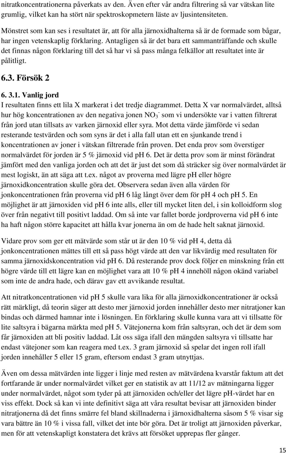 Antagligen så är det bara ett sammanträffande och skulle det finnas någon förklaring till det så har vi så pass många felkällor att resultatet inte är pålitligt. 6.3. Försök 2 6. 3.1.