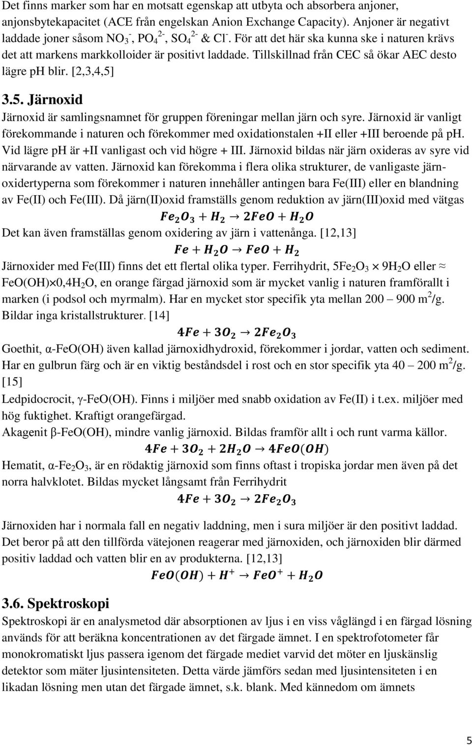 Tillskillnad från CEC så ökar AEC desto lägre ph blir. [2,3,4,5] 3.5. Järnoxid Järnoxid är samlingsnamnet för gruppen föreningar mellan järn och syre.