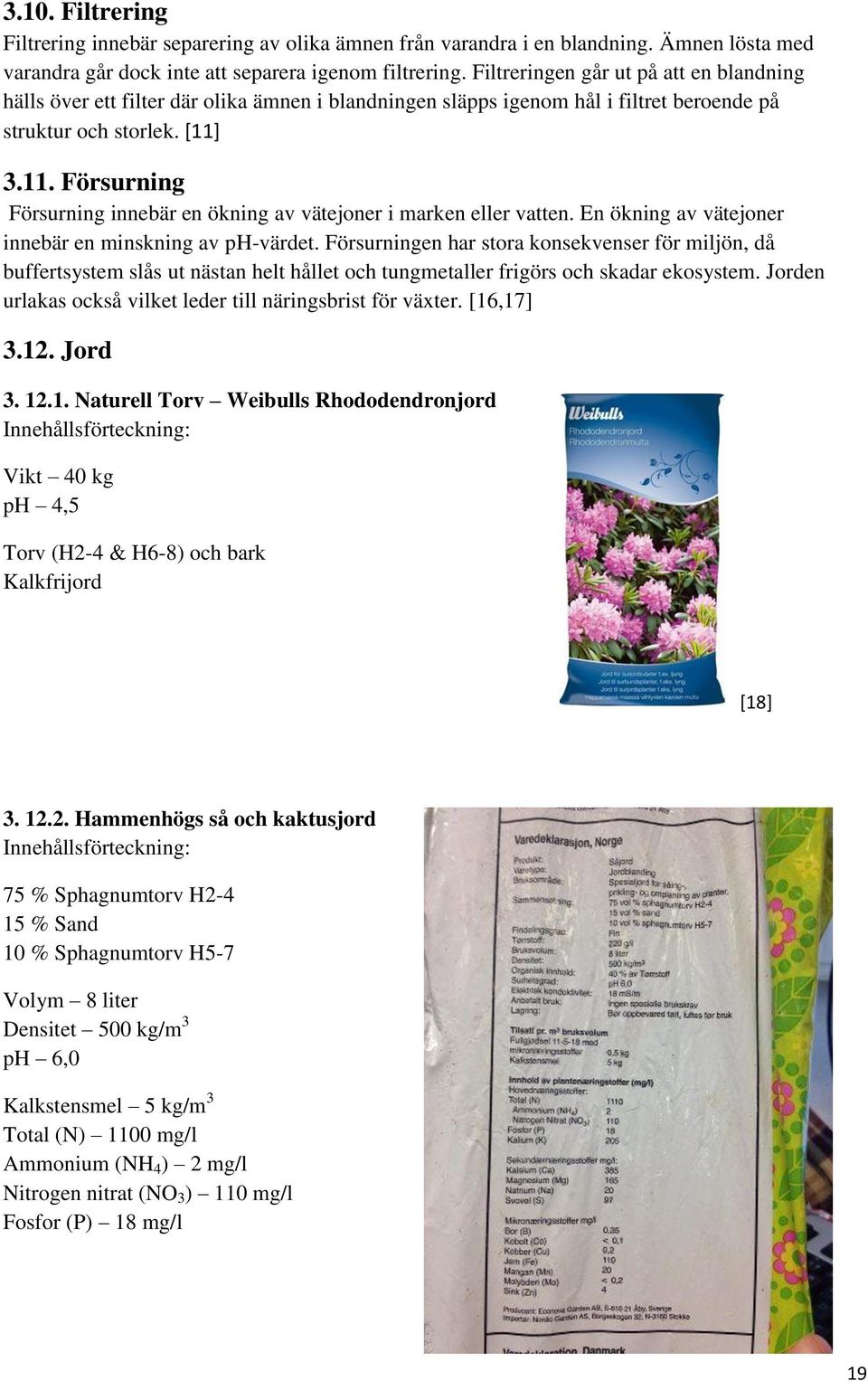 3.11. Försurning Försurning innebär en ökning av vätejoner i marken eller vatten. En ökning av vätejoner innebär en minskning av ph-värdet.