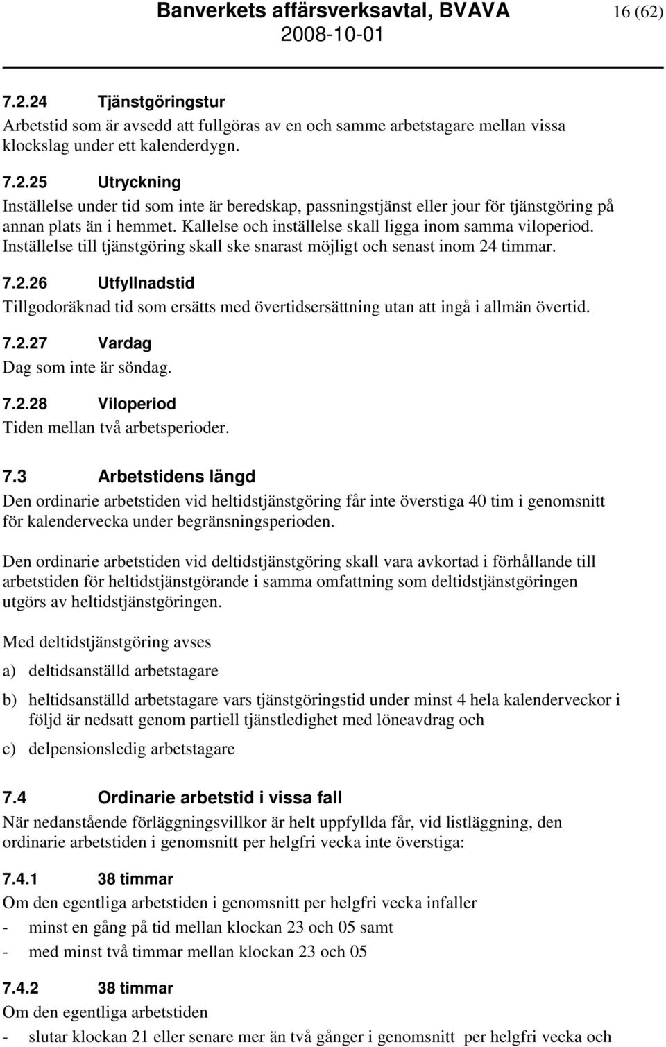 timmar. 7.2.26 Utfyllnadstid Tillgodoräknad tid som ersätts med övertidsersättning utan att ingå i allmän övertid. 7.2.27 Vardag Dag som inte är söndag. 7.2.28 Viloperiod Tiden mellan två arbetsperioder.