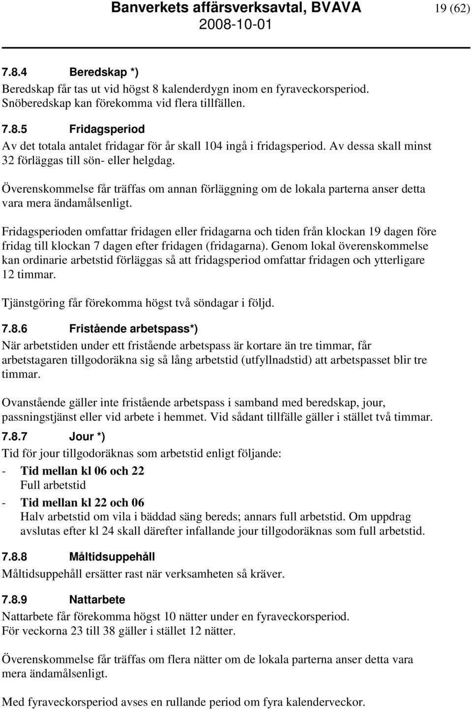 Fridagsperioden omfattar fridagen eller fridagarna och tiden från klockan 19 dagen före fridag till klockan 7 dagen efter fridagen (fridagarna).