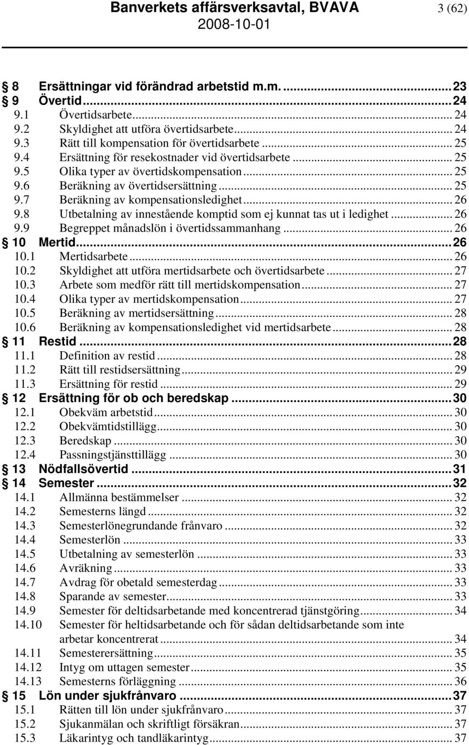 8 Utbetalning av innestående komptid som ej kunnat tas ut i ledighet... 26 9.9 Begreppet månadslön i övertidssammanhang... 26 10 Mertid...26 10.1 Mertidsarbete... 26 10.2 Skyldighet att utföra mertidsarbete och övertidsarbete.