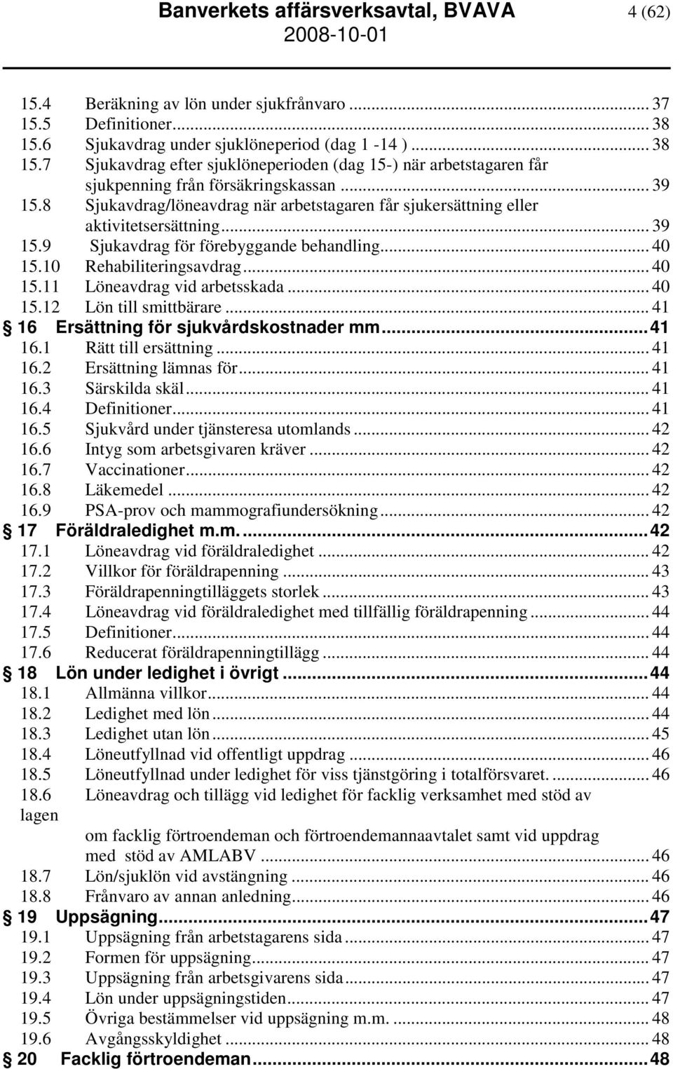 8 Sjukavdrag/löneavdrag när arbetstagaren får sjukersättning eller aktivitetsersättning... 39 15.9 Sjukavdrag för förebyggande behandling... 40 15.10 Rehabiliteringsavdrag... 40 15.11 Löneavdrag vid arbetsskada.