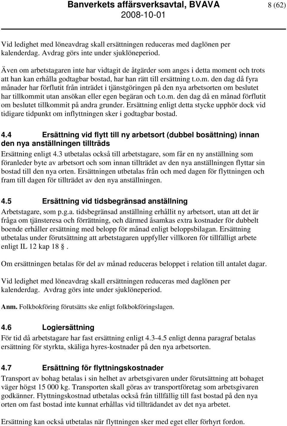 o.m. den dag då en månad förflutit om beslutet tillkommit på andra grunder. Ersättning enligt detta stycke upphör dock vid tidigare tidpunkt om inflyttningen sker i godtagbar bostad. 4.