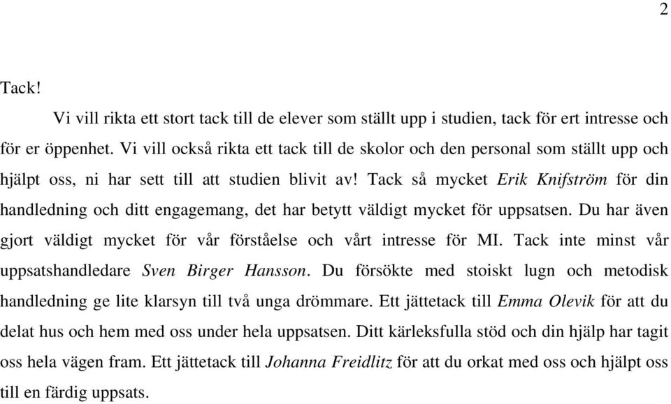 Tack så mycket Erik Knifström för din handledning och ditt engagemang, det har betytt väldigt mycket för uppsatsen. Du har även gjort väldigt mycket för vår förståelse och vårt intresse för MI.