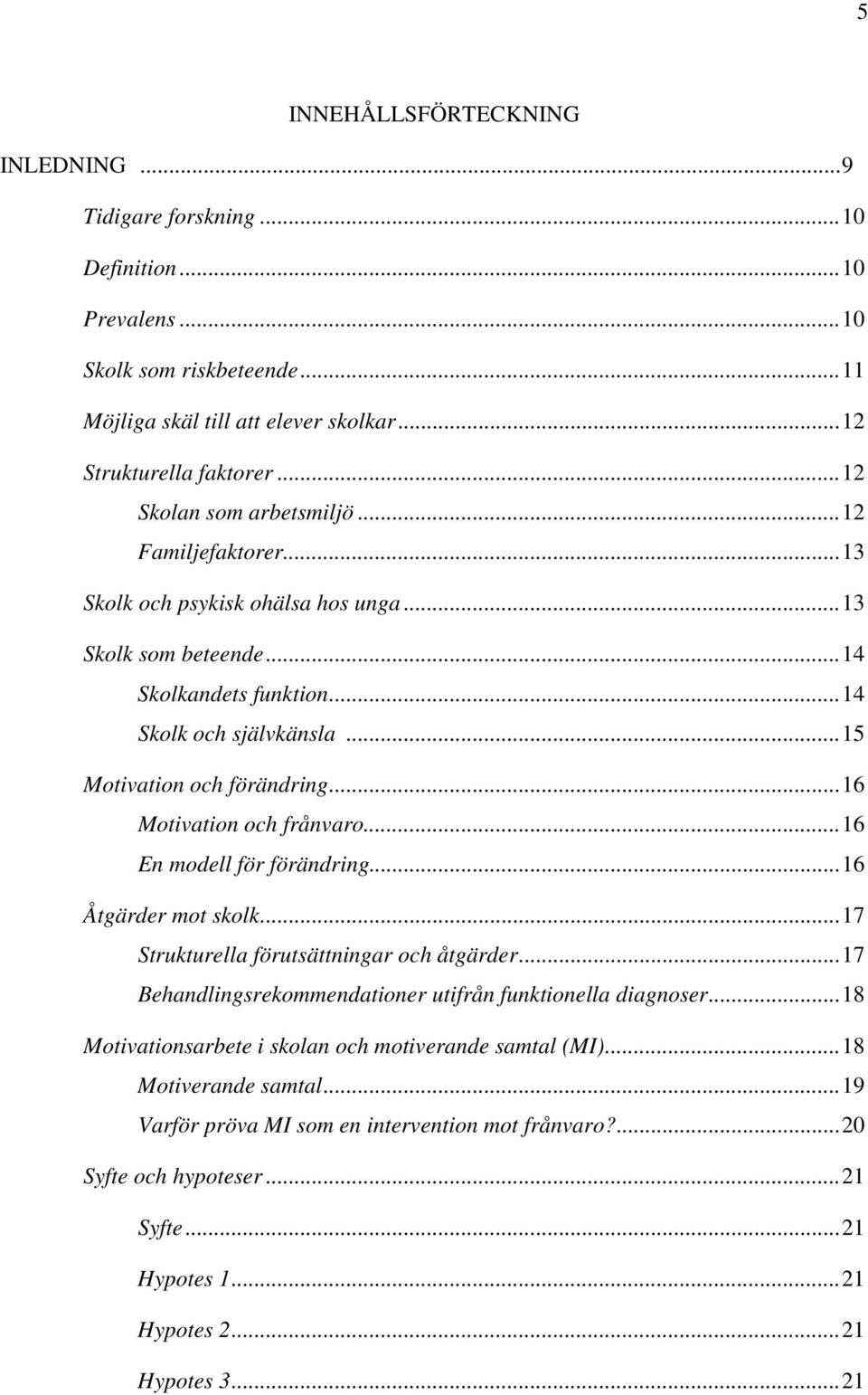 ..16 Motivation och frånvaro...16 En modell för förändring...16 Åtgärder mot skolk...17 Strukturella förutsättningar och åtgärder...17 Behandlingsrekommendationer utifrån funktionella diagnoser.