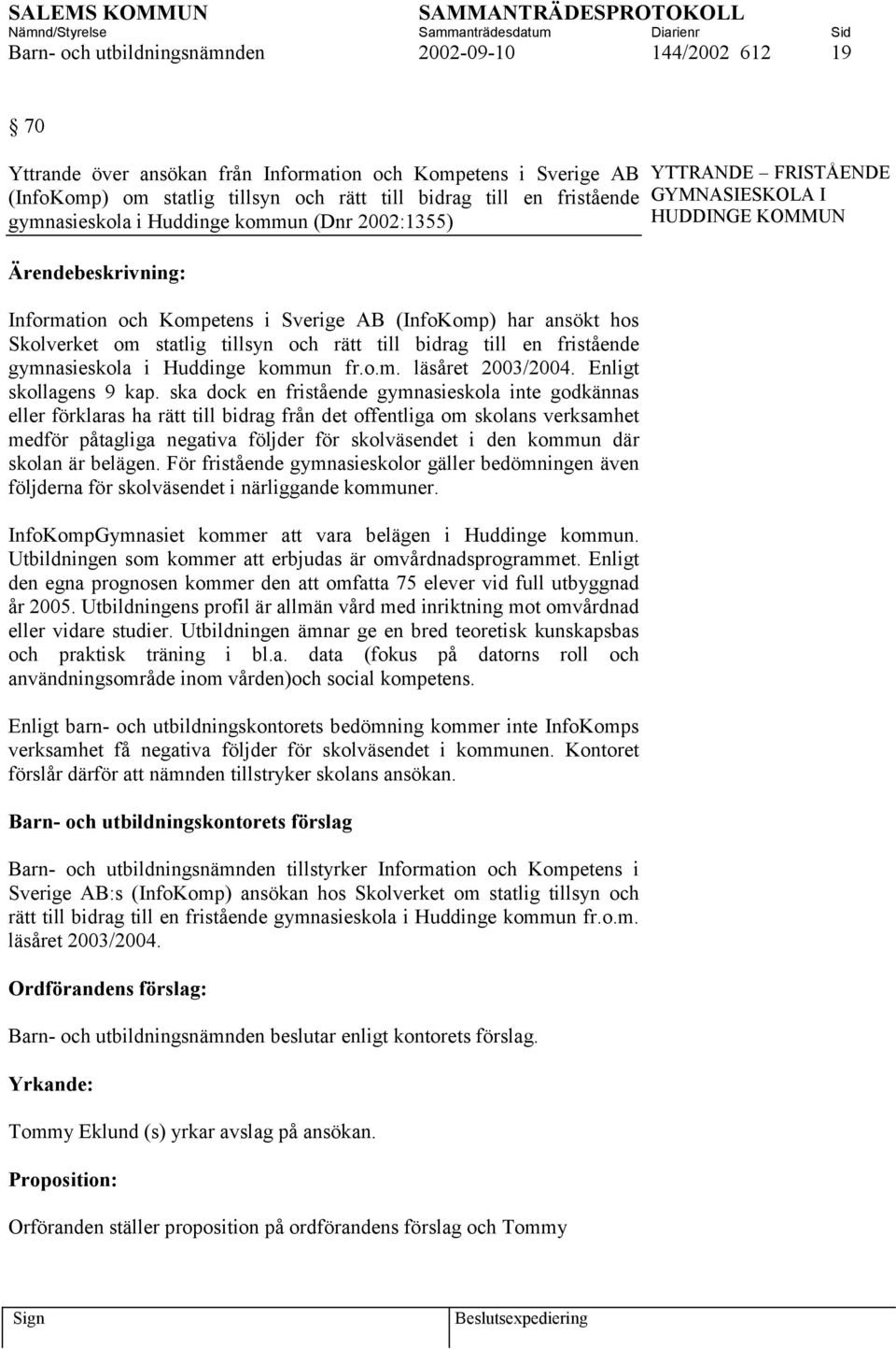 Huddinge kommun fr.o.m. läsåret 2003/2004. Enligt skollagens 9 kap.