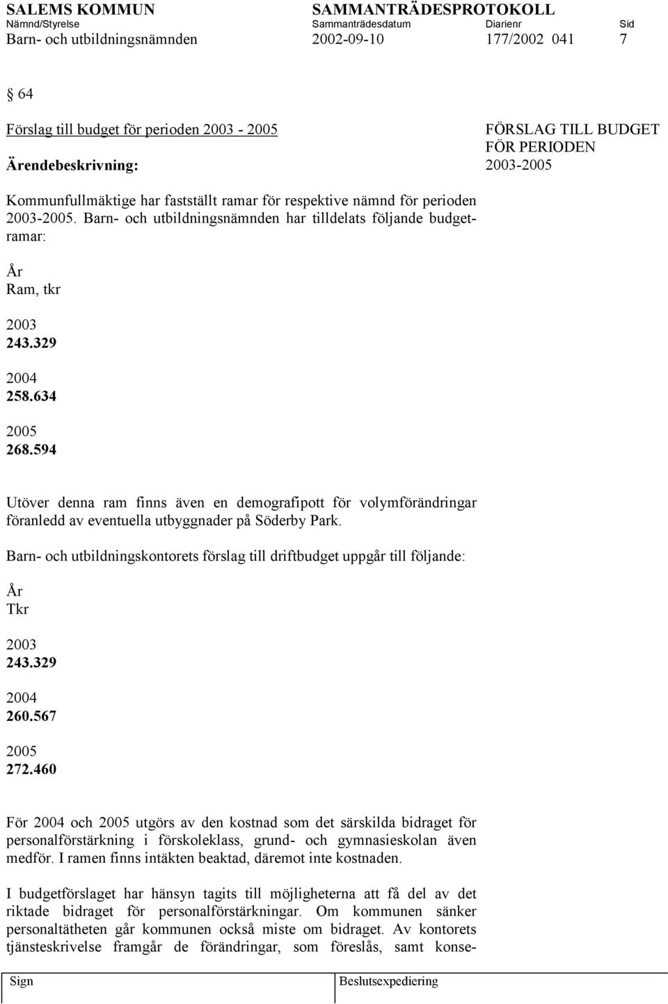 594 Utöver denna ram finns även en demografipott för volymförändringar föranledd av eventuella utbyggnader på Söderby Park.