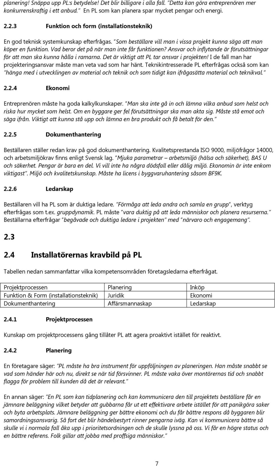 Vad beror det på när man inte får funktionen? Ansvar och inflytande är förutsättningar för att man ska kunna hålla i ramarna. Det är viktigt att PL tar ansvar i projekten!