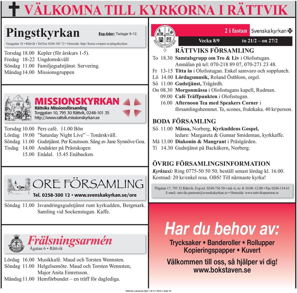 rattvik.missionskyrkan.se Torsdag 10.00 Pers café. 11.00 Bön Lördag 19.00 Saturday Night Live Tonårskväll. Söndag 11.00 Gudstjänst. Per Knutsson. Sång av Jane Synnöve Goa. Tisdag 14.