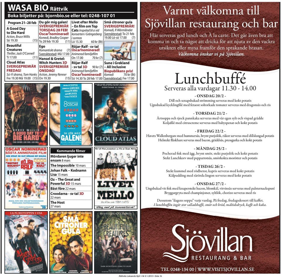 30 (11) Ego Romantiskt drama (7) Svensktextad: Må 17.00 Hansel & Gretel: Witch Hunters 3D SVERIGEPREMIÄR ONSDAG! Action, Jeremy Renner On 19.