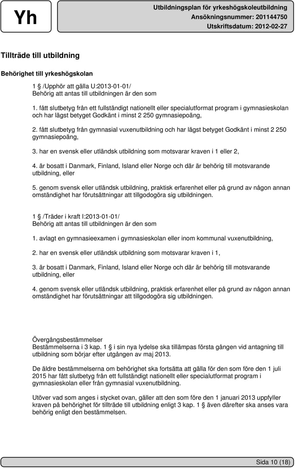 fått slutbetyg från gymnasial vuxenutbildning och har lägst betyget Godkänt i minst 2 250 gymnasiepoäng, 3. har en svensk eller utländsk utbildning som motsvarar kraven i 1 eller 2, 4.