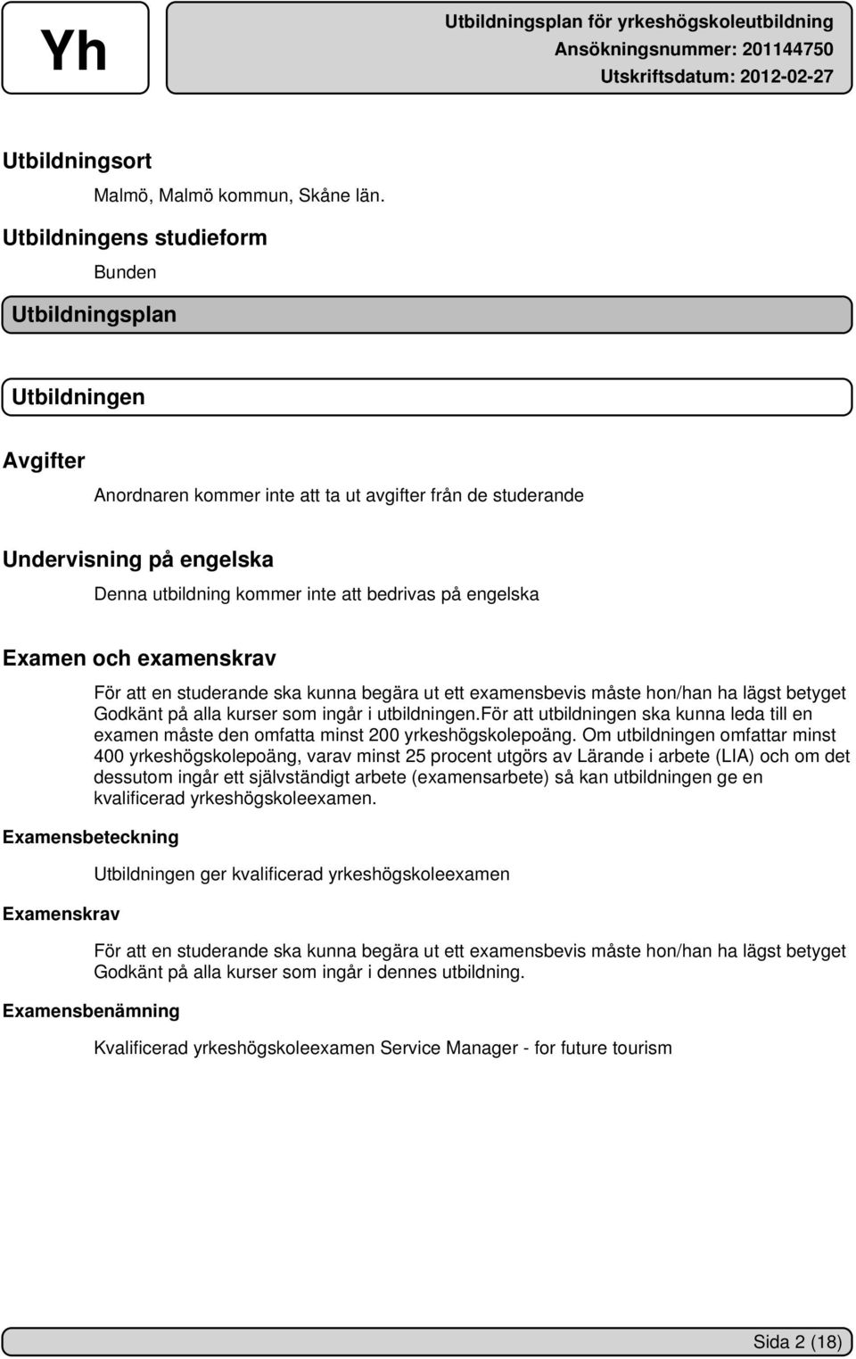 på engelska Examen och examenskrav För att en studerande ska kunna begära ut ett examensbevis måste hon/han ha lägst betyget Godkänt på alla kurser som ingår i utbildningen.