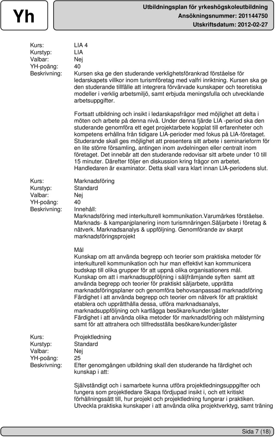 Fortsatt utbildning och insikt i ledarskapsfrågor med möjlighet att delta i möten och arbete på denna nivå.