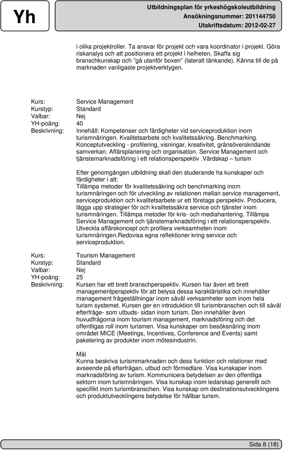 Kurs: Service Management Kurstyp: Standard YH-poäng: 40 Beskrivning: Innehåll: Kompetenser och färdigheter vid serviceproduktion inom turismnäringen. Kvalitetsarbete och kvalitetssäkring.