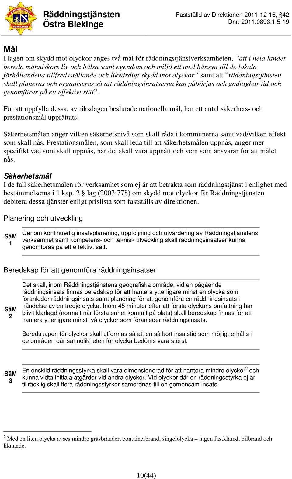 sätt. För att uppfylla dessa, av riksdagen beslutade nationella mål, har ett antal säkerhets- och prestationsmål upprättats.