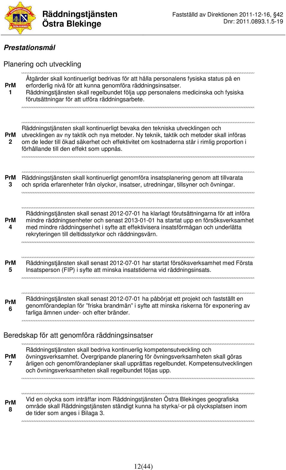 2 Räddningstjänsten skall kontinuerligt bevaka den tekniska utvecklingen och utvecklingen av ny taktik och nya metoder.