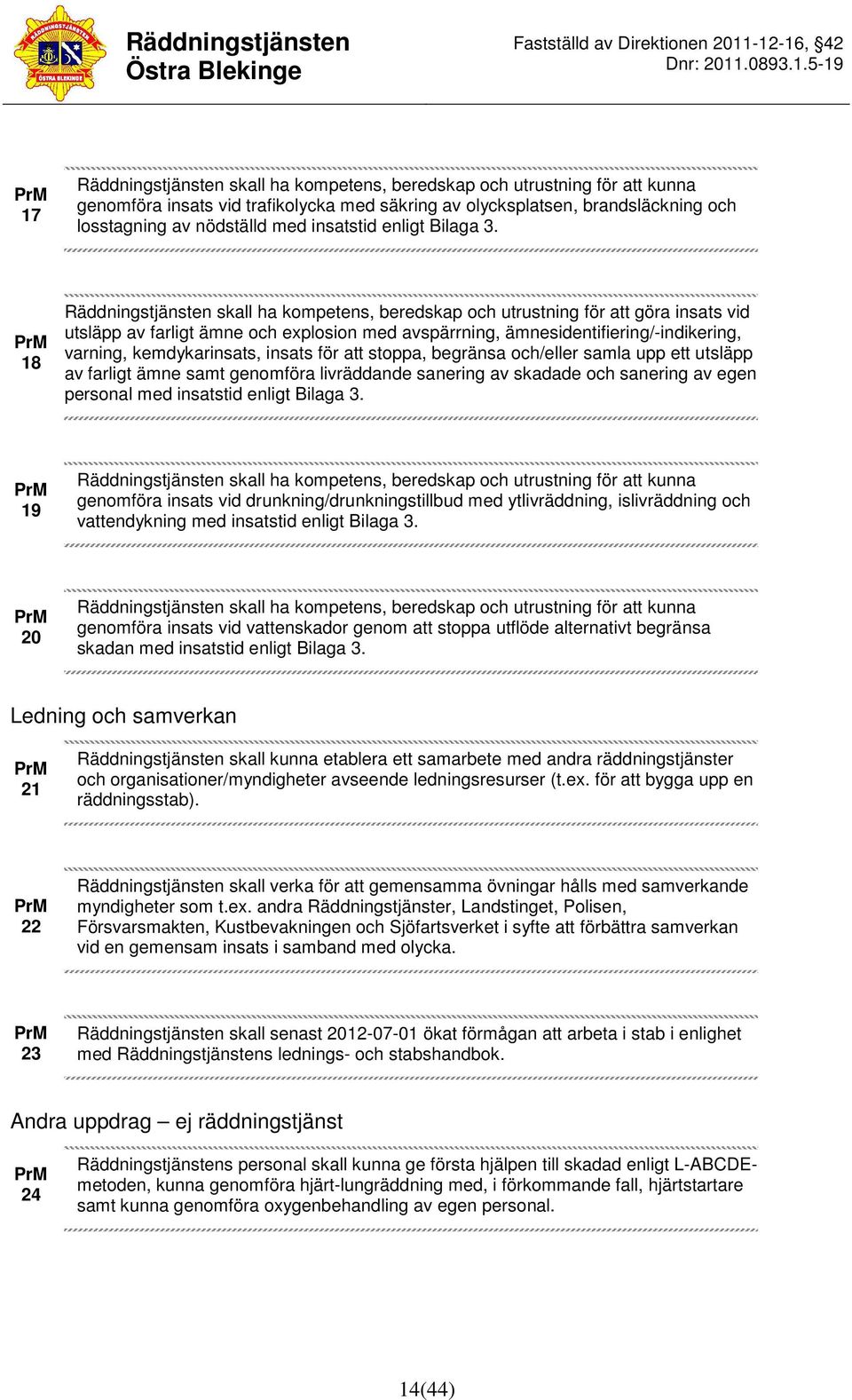 18 Räddningstjänsten skall ha kompetens, beredskap och utrustning för att göra insats vid utsläpp av farligt ämne och explosion med avspärrning, ämnesidentifiering/-indikering, varning,