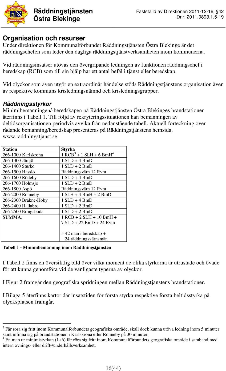 Vid olyckor som även utgör en extraordinär händelse stöds Räddningstjänstens organisation även av respektive kommuns krisledningsnämnd och krisledningsgrupper.