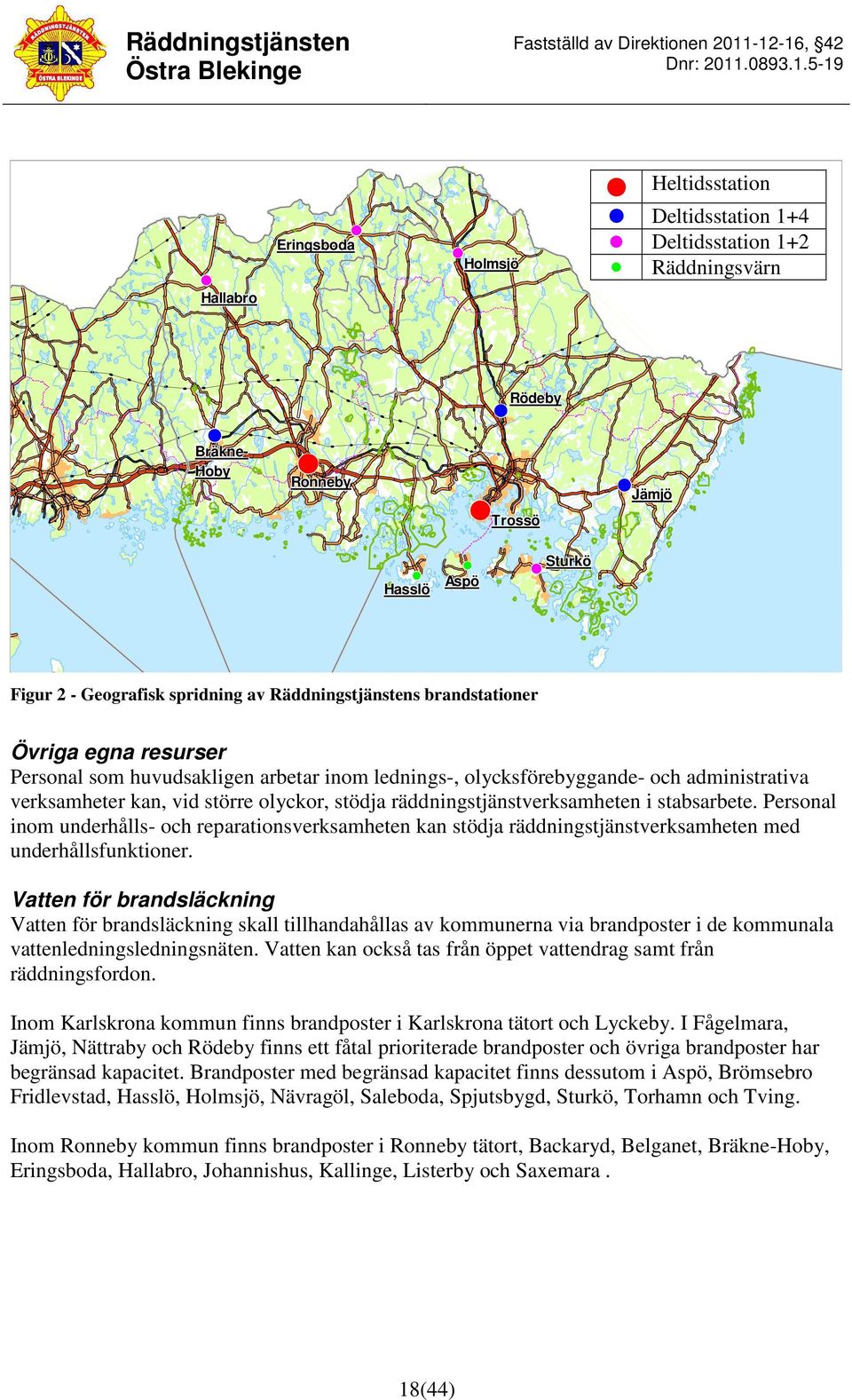 räddningstjänstverksamheten i stabsarbete. Personal inom underhålls- och reparationsverksamheten kan stödja räddningstjänstverksamheten med underhållsfunktioner.