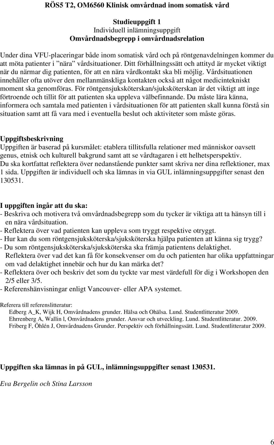 Vårdsituationen innehåller ofta utöver den mellanmänskliga kontakten också att något medicintekniskt moment ska genomföras.