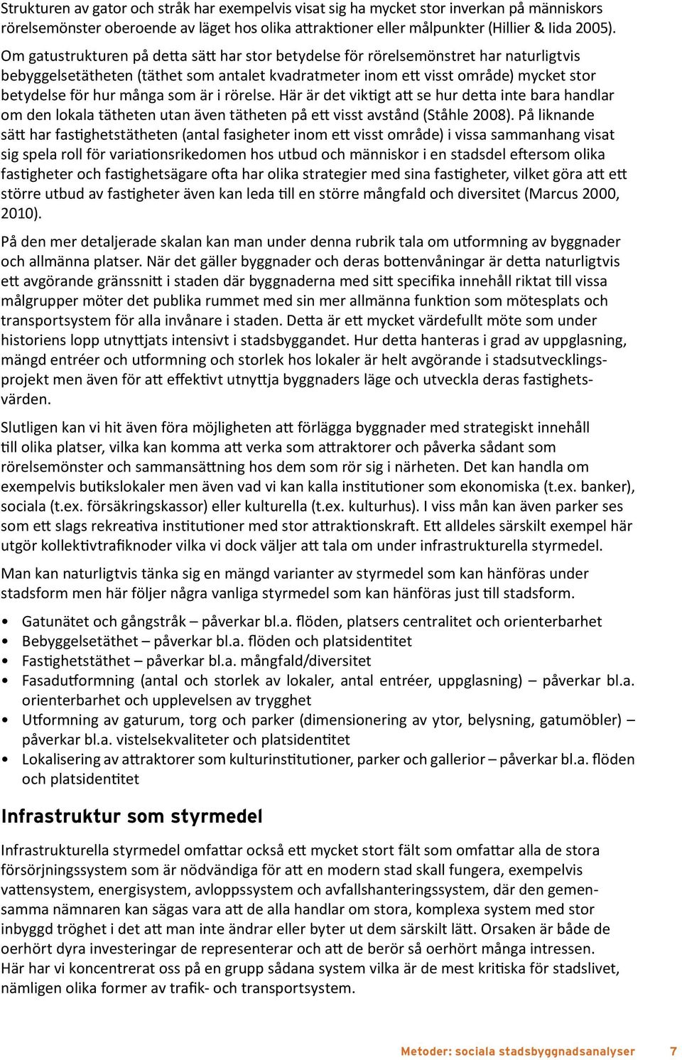 som är i rörelse. Här är det viktigt att se hur detta inte bara handlar om den lokala tätheten utan även tätheten på ett visst avstånd (Ståhle 2008).