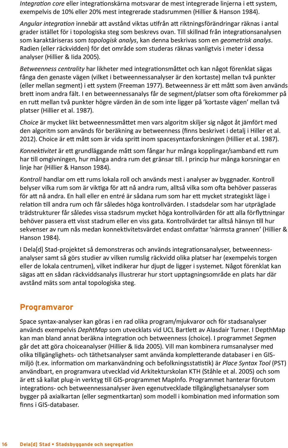 Till skillnad från integrationsanalysen som karaktäriseras som topologisk analys, kan denna beskrivas som en geometrisk analys.