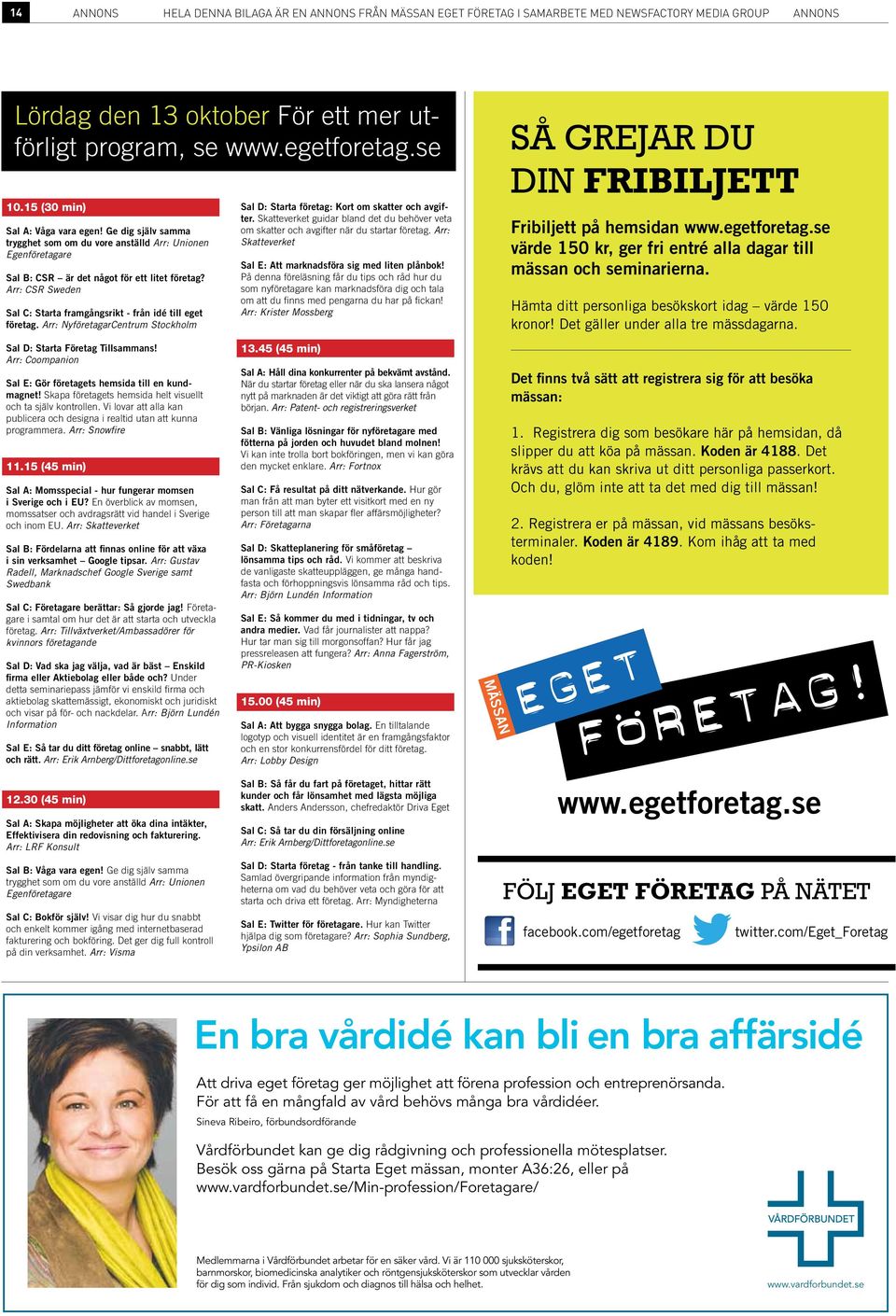 Arr: CSR Sweden Sal C: Starta framgångsrikt - från idé till eget företag. Arr: NyföretagarCentrum Stockholm Sal D: Starta företag: Kort om skatter och avgifter.