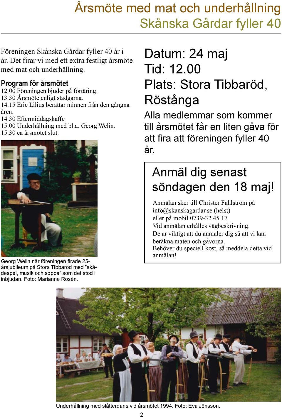 Georg Welin när föreningen firade 25- årsjubileum på Stora Tibbaröd med skådespel, musik och soppa som det stod i inbjudan. Foto: Marianne Rosén. Datum: 24 maj Tid: 12.