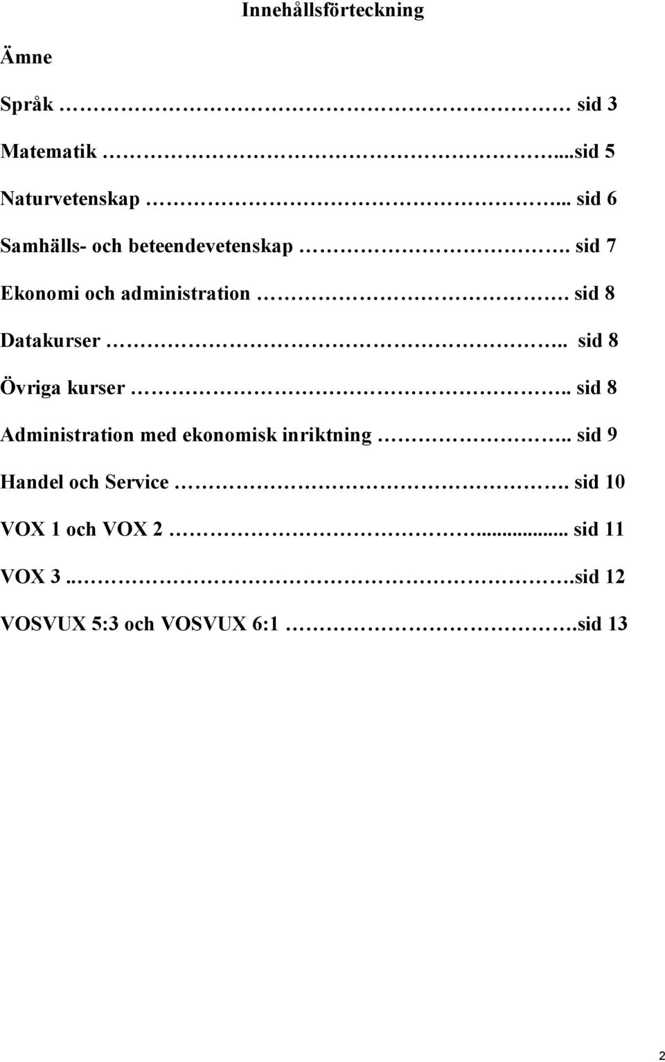 sid 8 Datakurser.. sid 8 Övriga kurser.. sid 8 Administration med ekonomisk inriktning.