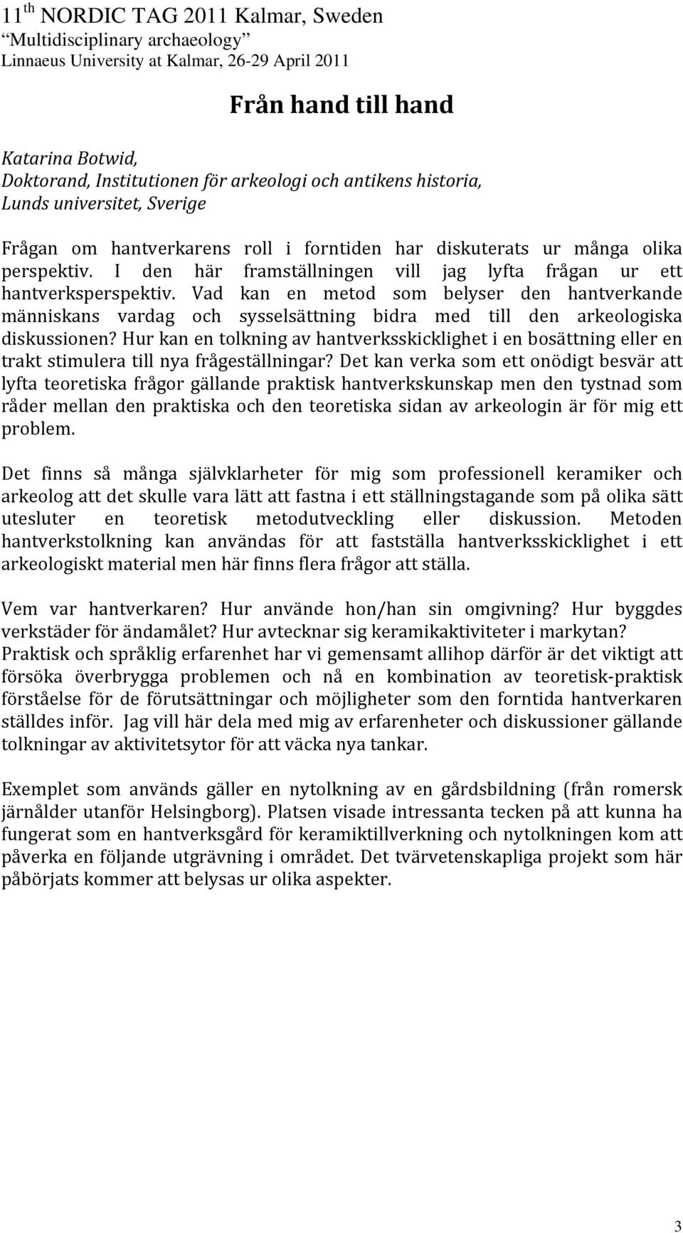 Vad kan en metod som belyser den hantverkande människans vardag och sysselsättning bidra med till den arkeologiska diskussionen?