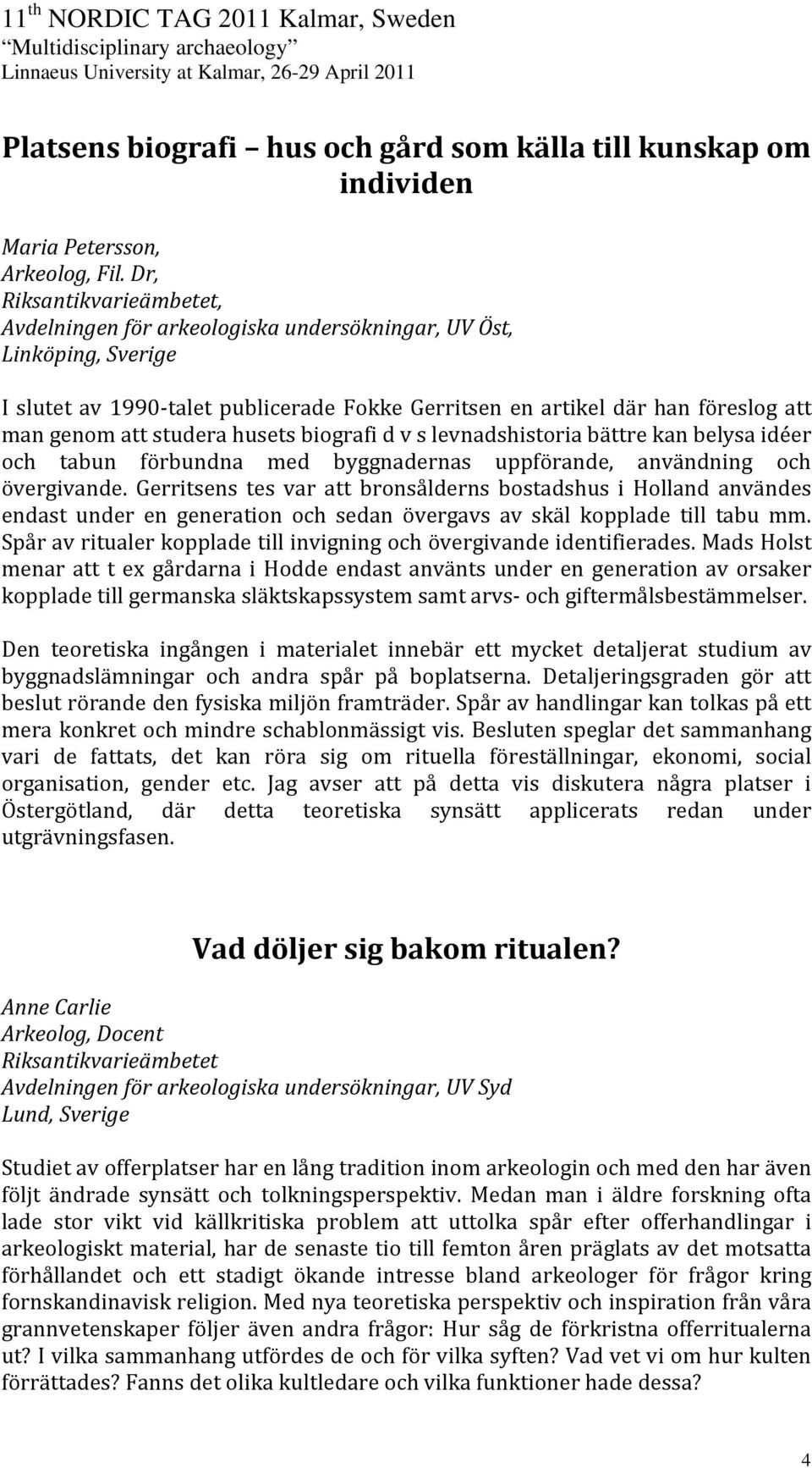 studera husets biografi d v s levnadshistoria bättre kan belysa idéer och tabun förbundna med byggnadernas uppförande, användning och övergivande.