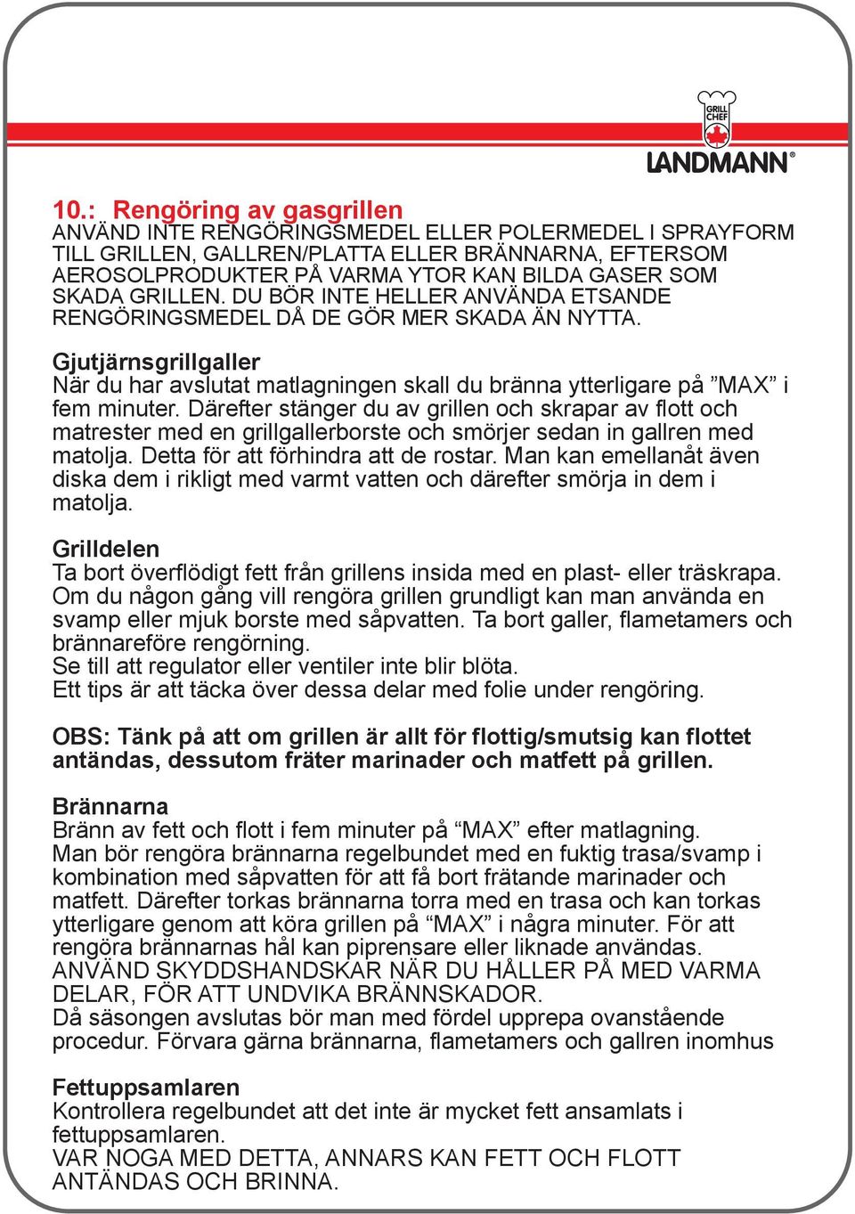 Därefter stänger du av grillen och skrapar av flott och matrester med en grillgallerborste och smörjer sedan in gallren med matolja. Detta för att förhindra att de rostar.