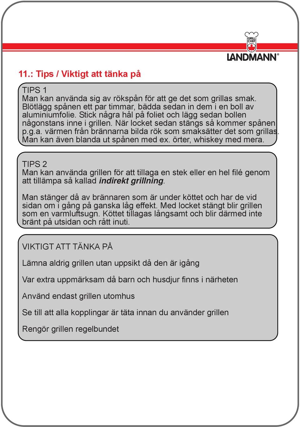 Man kan även blanda ut spånen med ex. örter, whiskey med mera. TIPS 2 Man kan använda grillen för att tillaga en stek eller en hel filé genom att tillämpa så kallad indirekt grillning.