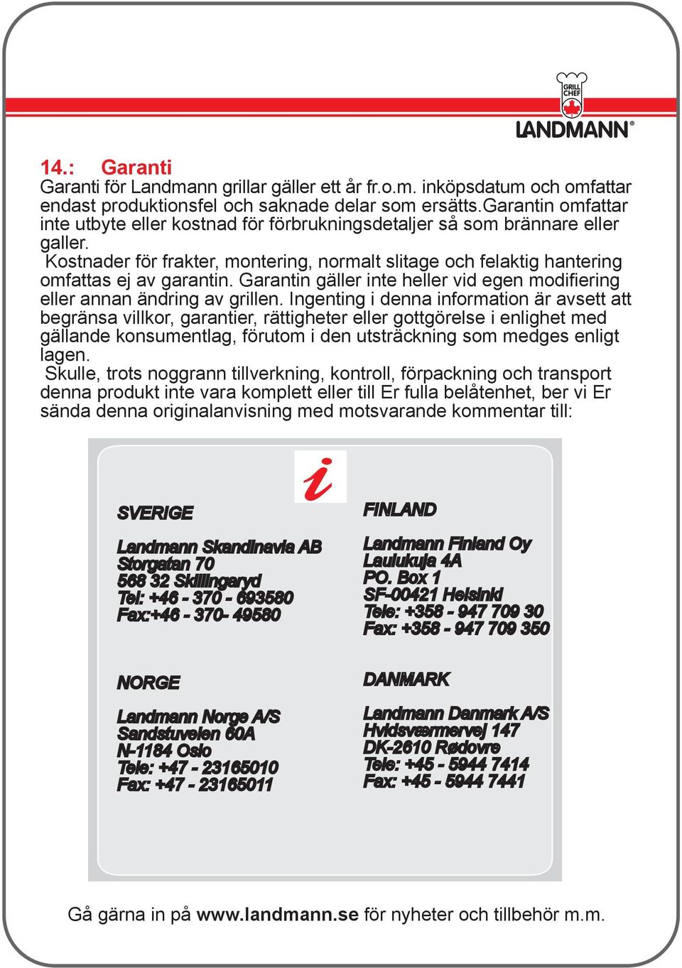 Garantin gäller inte heller vid egen modifiering eller annan ändring av grillen.