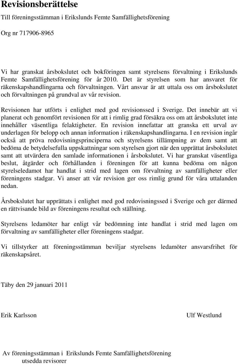 Vårt ansvar är att uttala oss om årsbokslutet och förvaltningen på grundval av vår revision. Revisionen har utförts i enlighet med god revisionssed i Sverige.