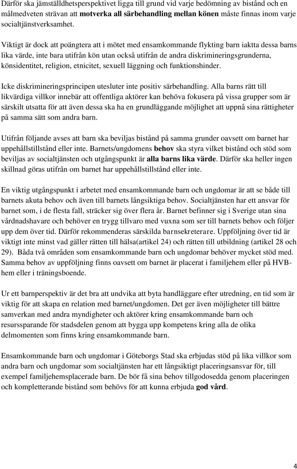 Viktigt är dock att poängtera att i mötet med ensamkommande flykting barn iaktta dessa barns lika värde, inte bara utifrån kön utan också utifrån de andra diskrimineringsgrunderna, könsidentitet,